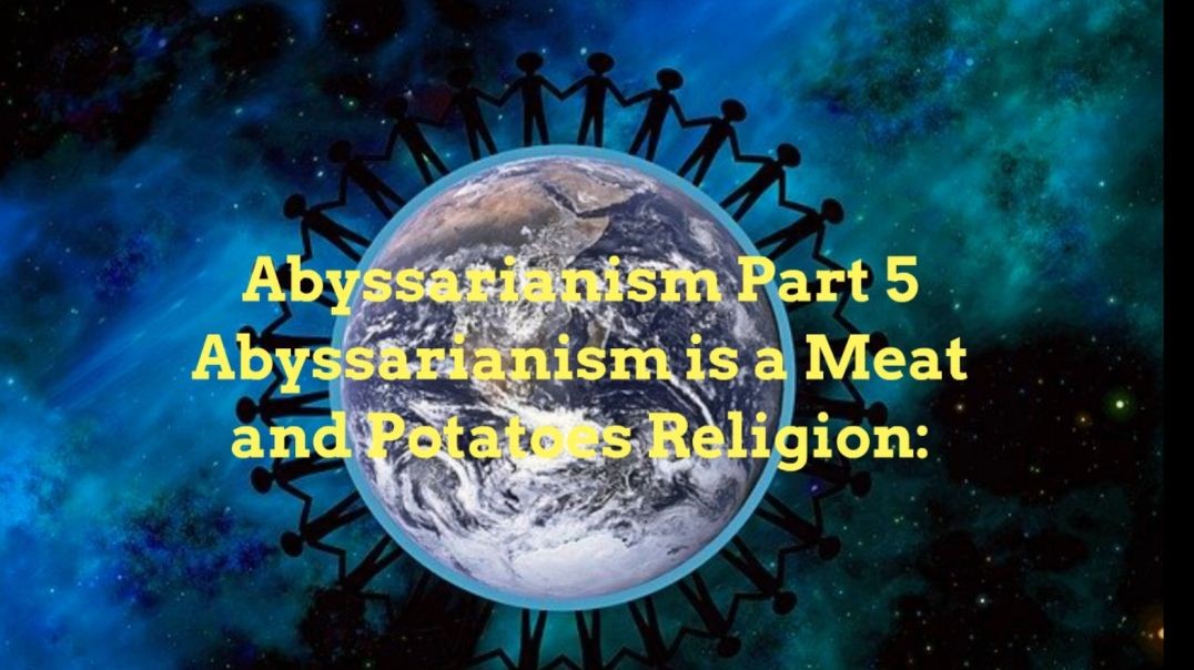 5_WITH MUSIC_What is Abyssarianism Part 5 Meat and Potatoes Religion_